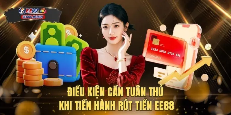 Rút tiền EE88 2 Điều kiện cần tuân thủ khi tiến hành rút tiền EE88