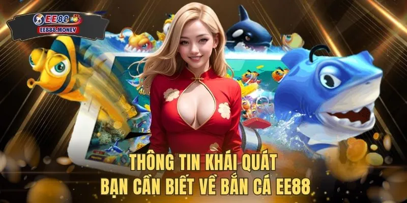 Bắn cá EE88 1 Thông tin khái quát bạn cần biết về bắn cá EE88